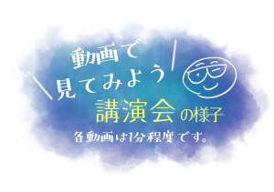 動画で見てみよう　講演会の様子